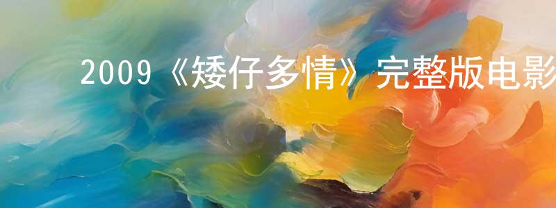 ﻿陈雪乔发布﻿2009《矮仔多情》完整版电影/在线观看/百度云-美剧天堂